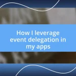 How I leverage event delegation in my apps