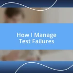 How I Manage Test Failures