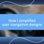 How I simplified user navigation designs