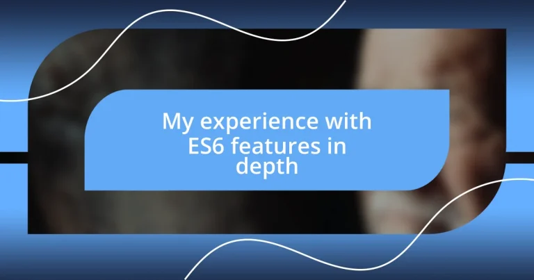 My experience with ES6 features in depth