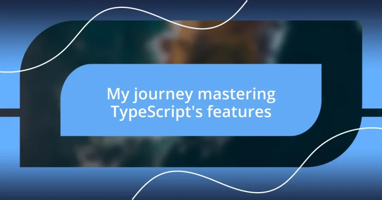 My journey mastering TypeScript’s features