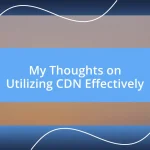 My Thoughts on Utilizing CDN Effectively