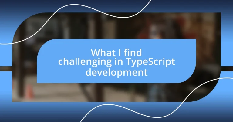 What I find challenging in TypeScript development