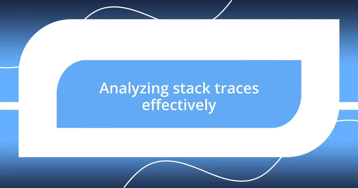 Analyzing stack traces effectively