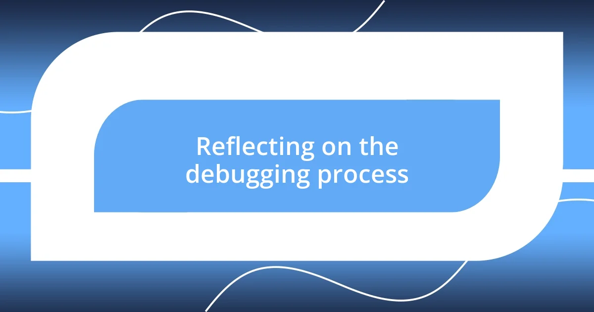 Reflecting on the debugging process