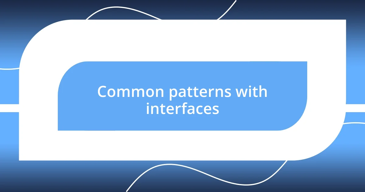 Common patterns with interfaces