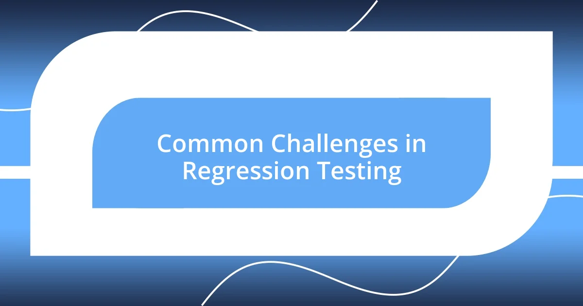 Common Challenges in Regression Testing