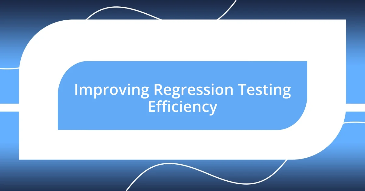 Improving Regression Testing Efficiency