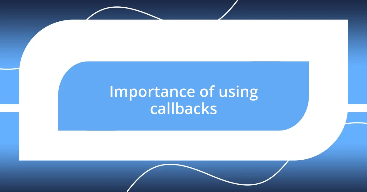 Importance of using callbacks