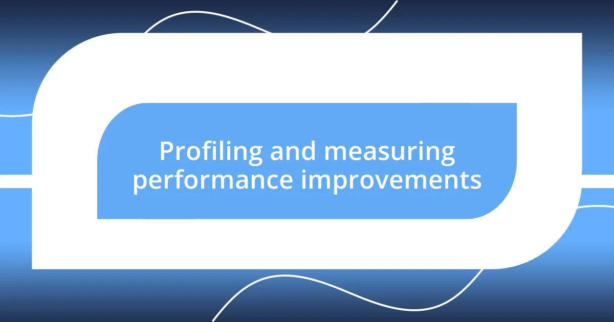 Profiling and measuring performance improvements