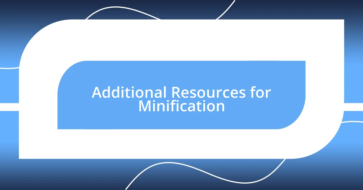 Additional Resources for Minification